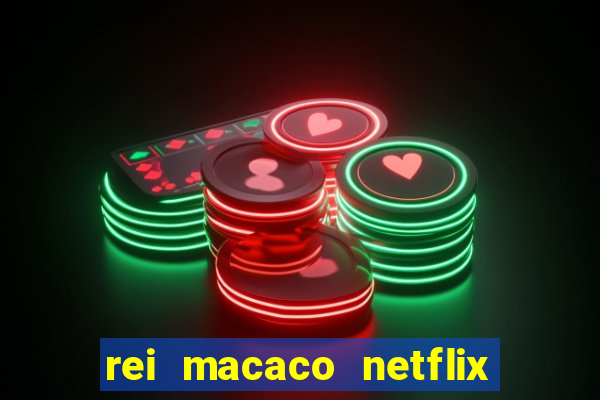 rei macaco netflix 3 temporada